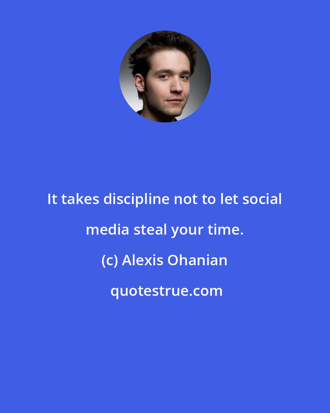 Alexis Ohanian: It takes discipline not to let social media steal your time.