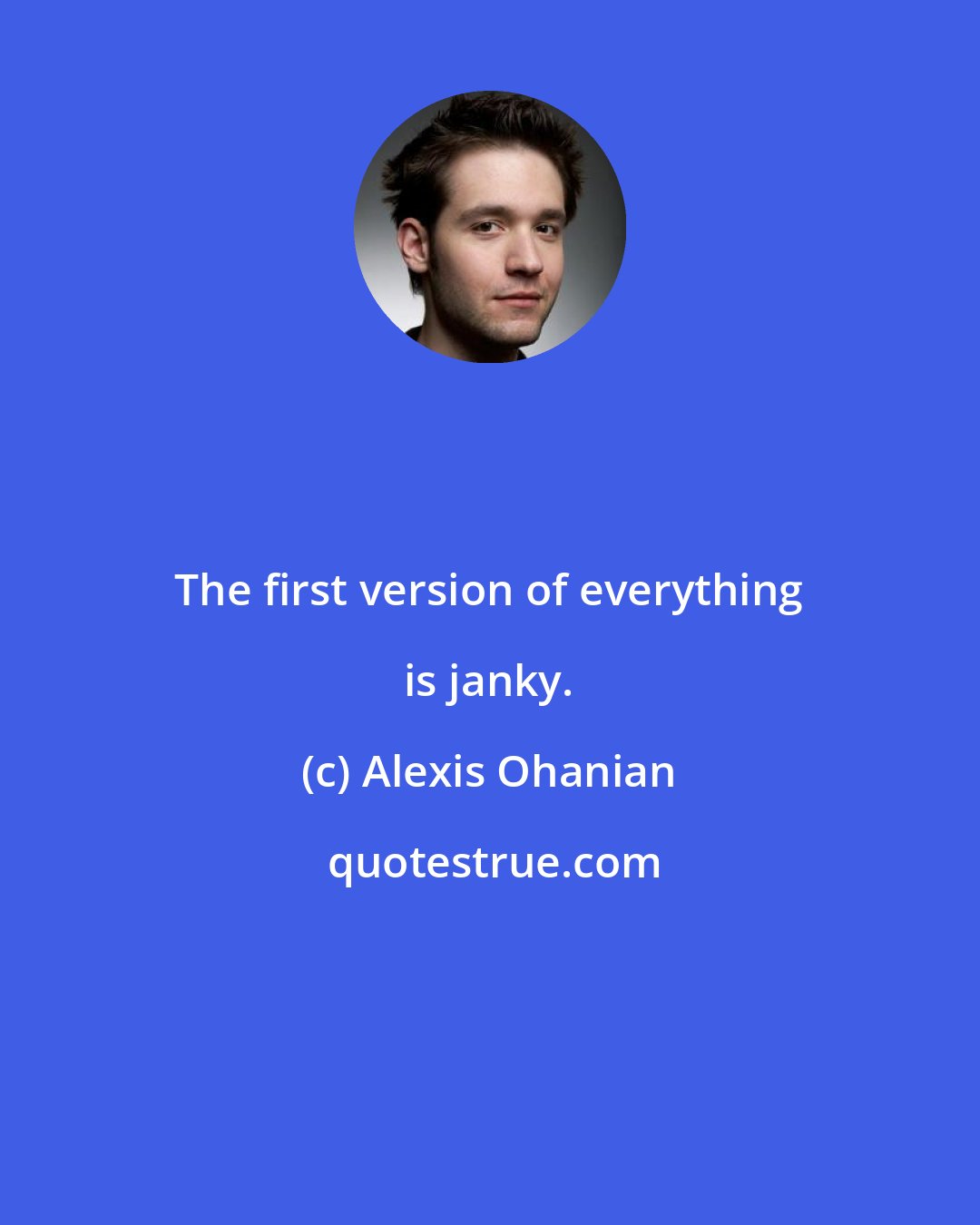 Alexis Ohanian: The first version of everything is janky.