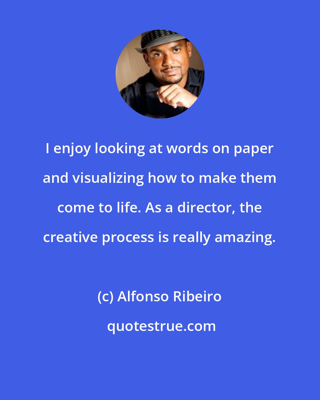 Alfonso Ribeiro: I enjoy looking at words on paper and visualizing how to make them come to life. As a director, the creative process is really amazing.