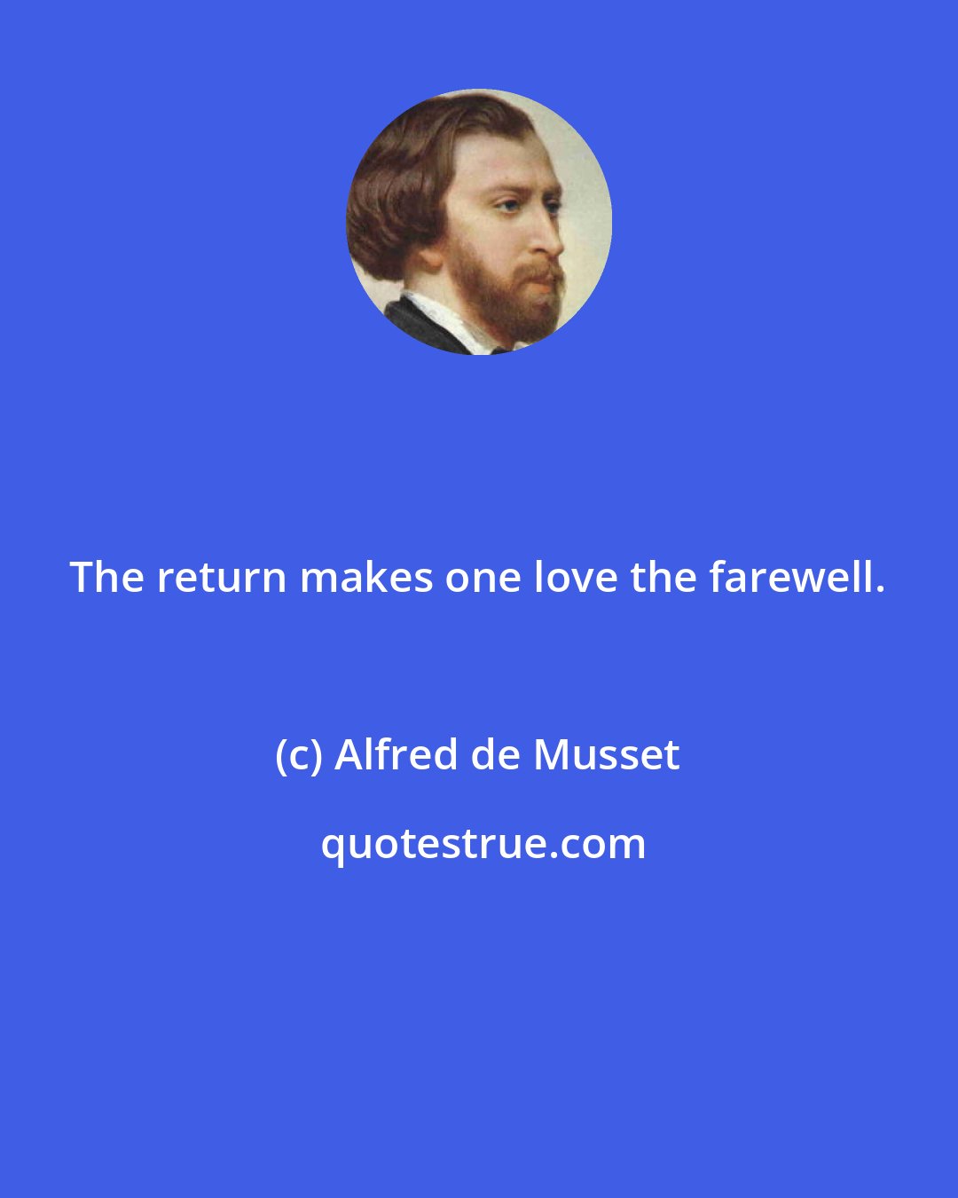 Alfred de Musset: The return makes one love the farewell.