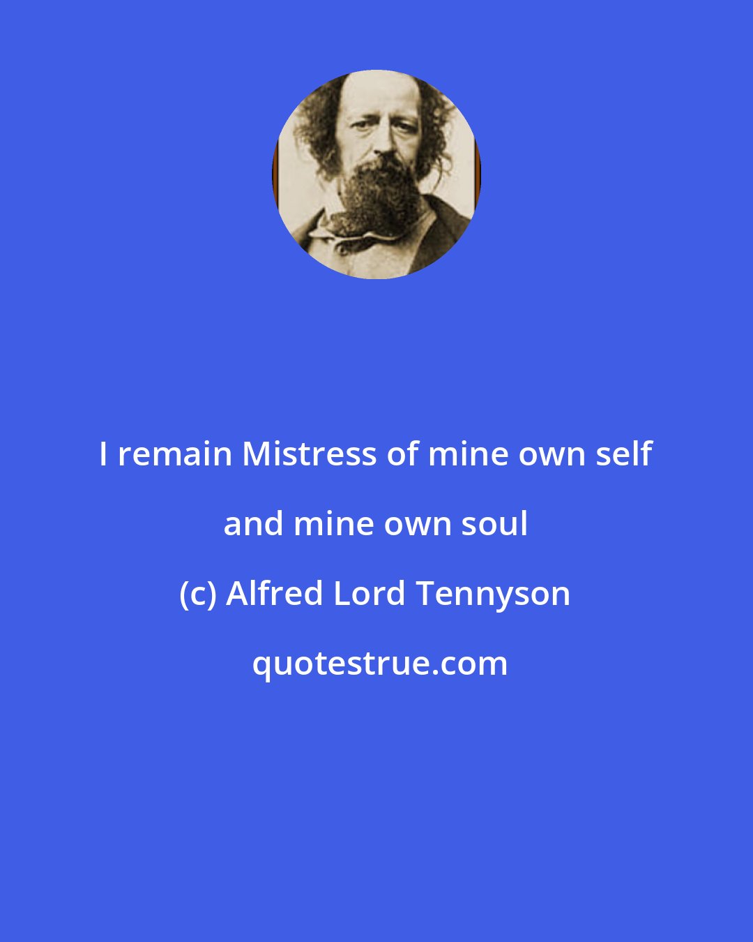 Alfred Lord Tennyson: I remain Mistress of mine own self and mine own soul