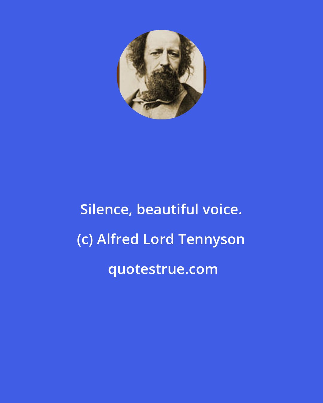 Alfred Lord Tennyson: Silence, beautiful voice.