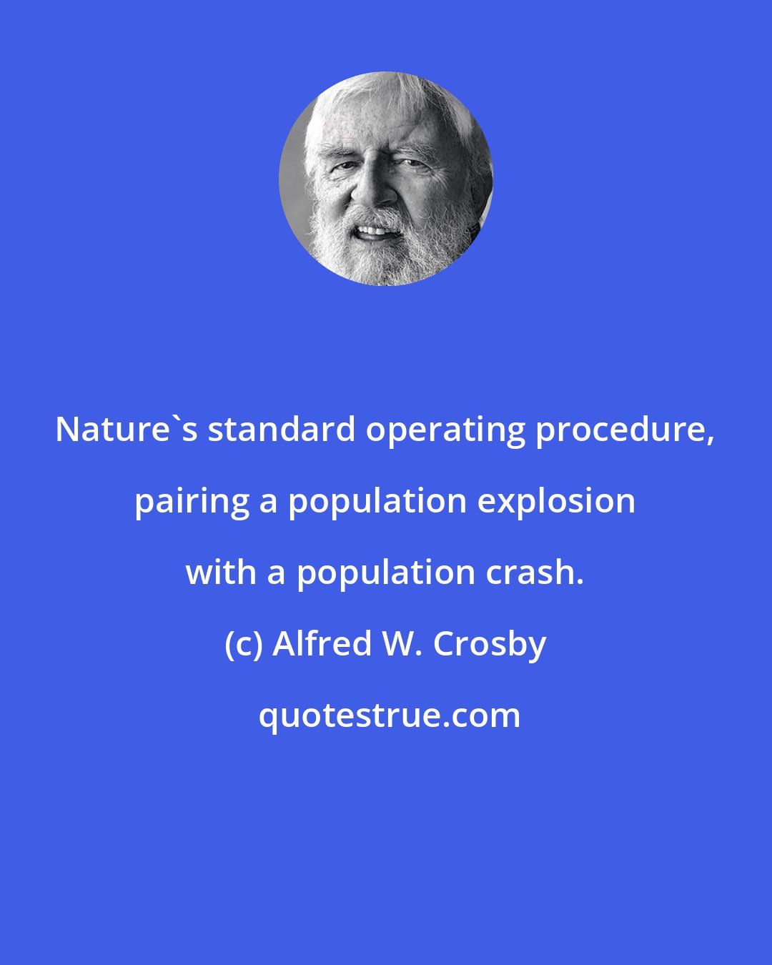 Alfred W. Crosby: Nature's standard operating procedure, pairing a population explosion with a population crash.