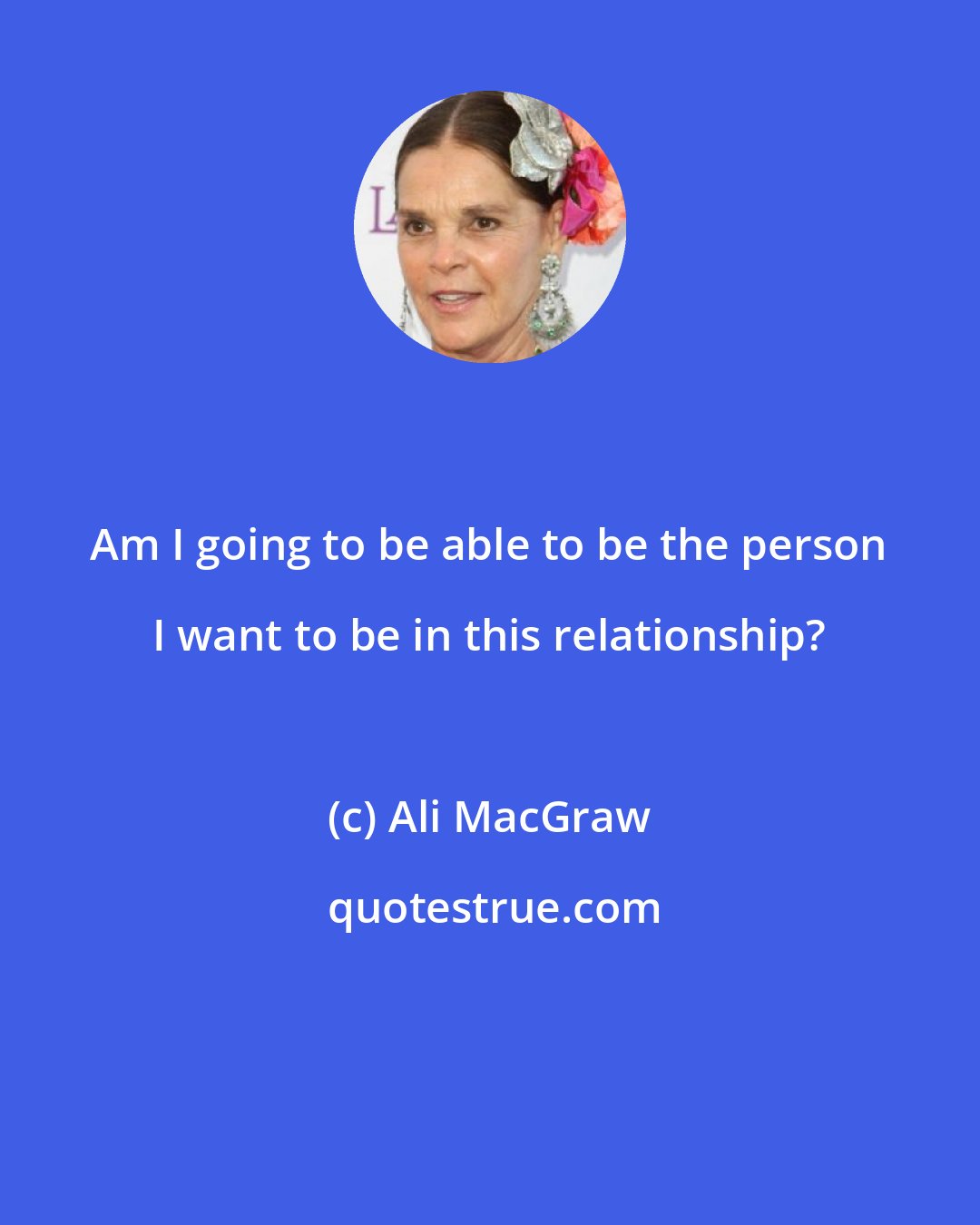 Ali MacGraw: Am I going to be able to be the person I want to be in this relationship?