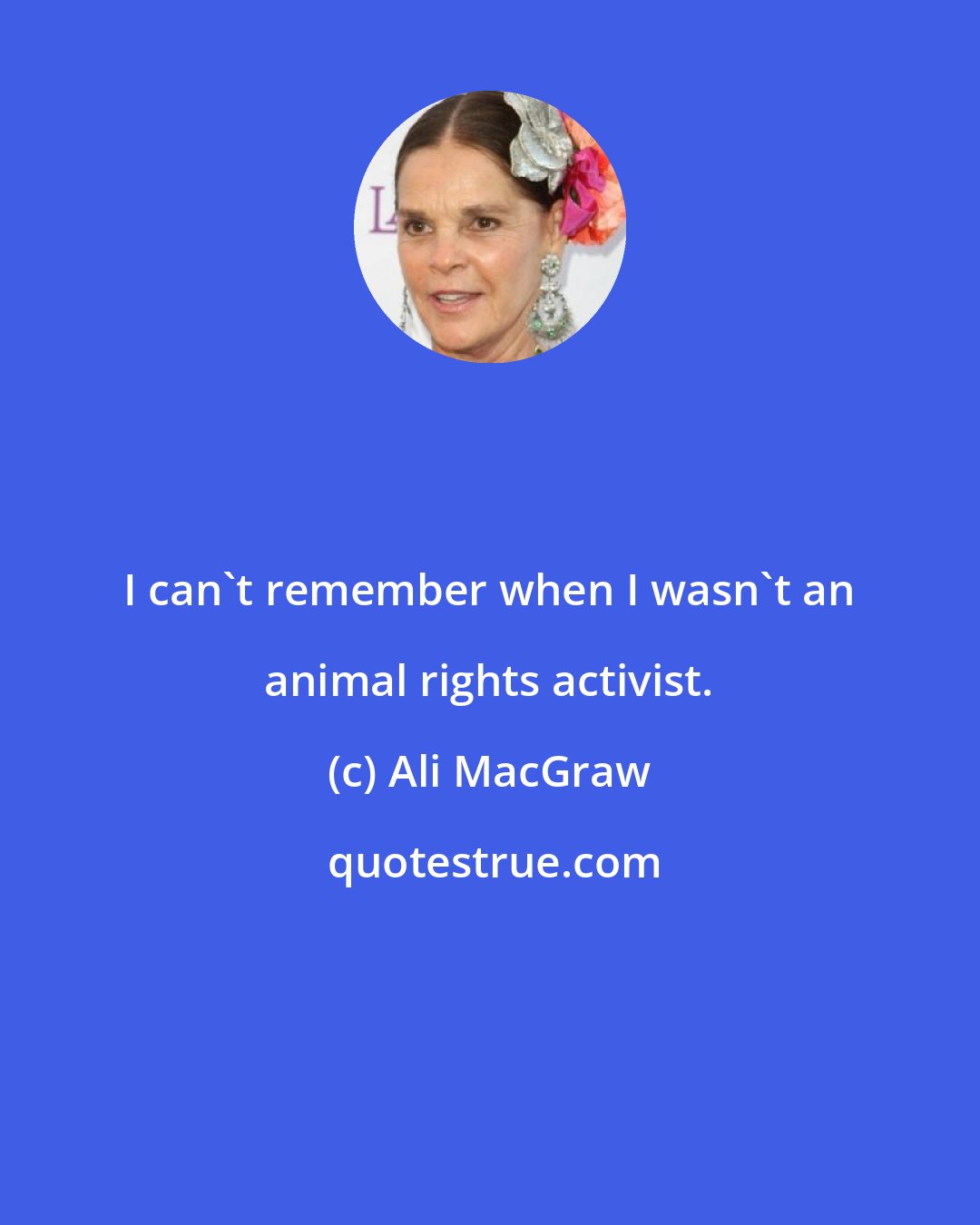 Ali MacGraw: I can't remember when I wasn't an animal rights activist.