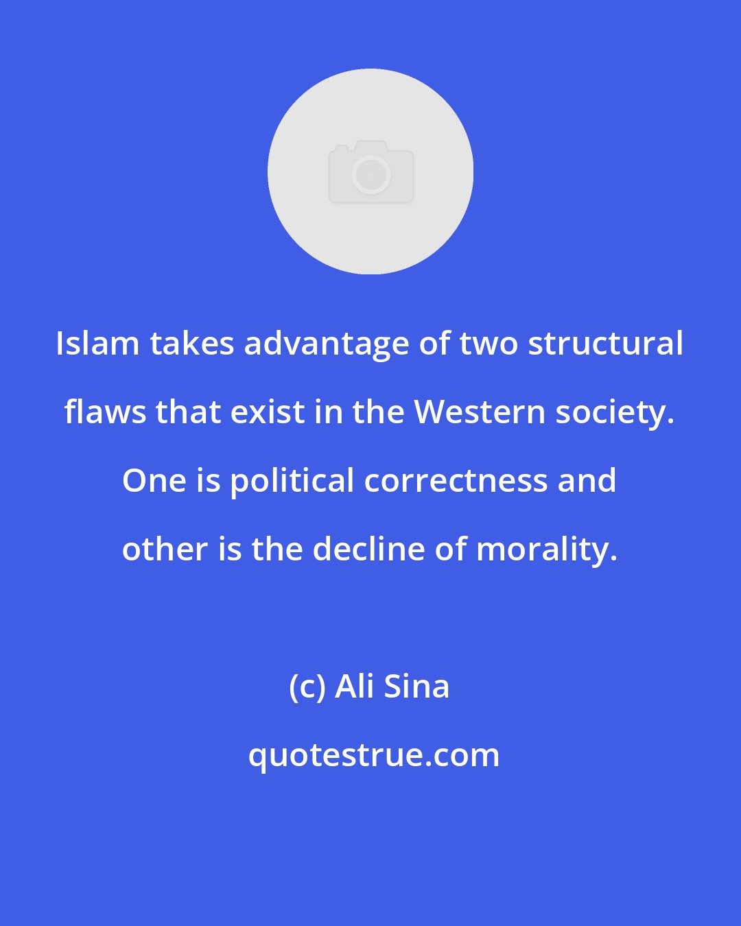 Ali Sina: Islam takes advantage of two structural flaws that exist in the Western society. One is political correctness and other is the decline of morality.