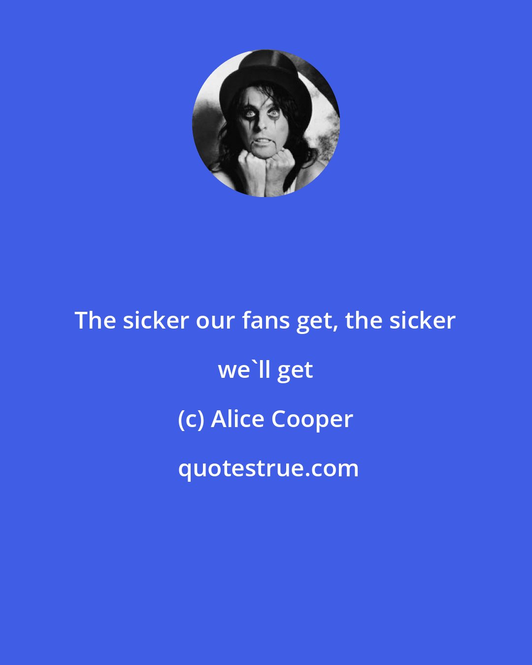 Alice Cooper: The sicker our fans get, the sicker we'll get