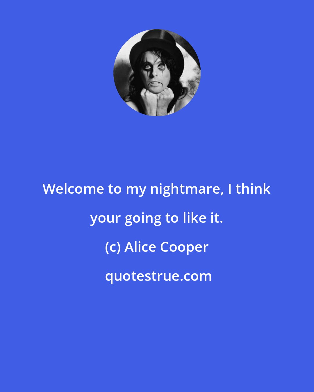 Alice Cooper: Welcome to my nightmare, I think your going to like it.