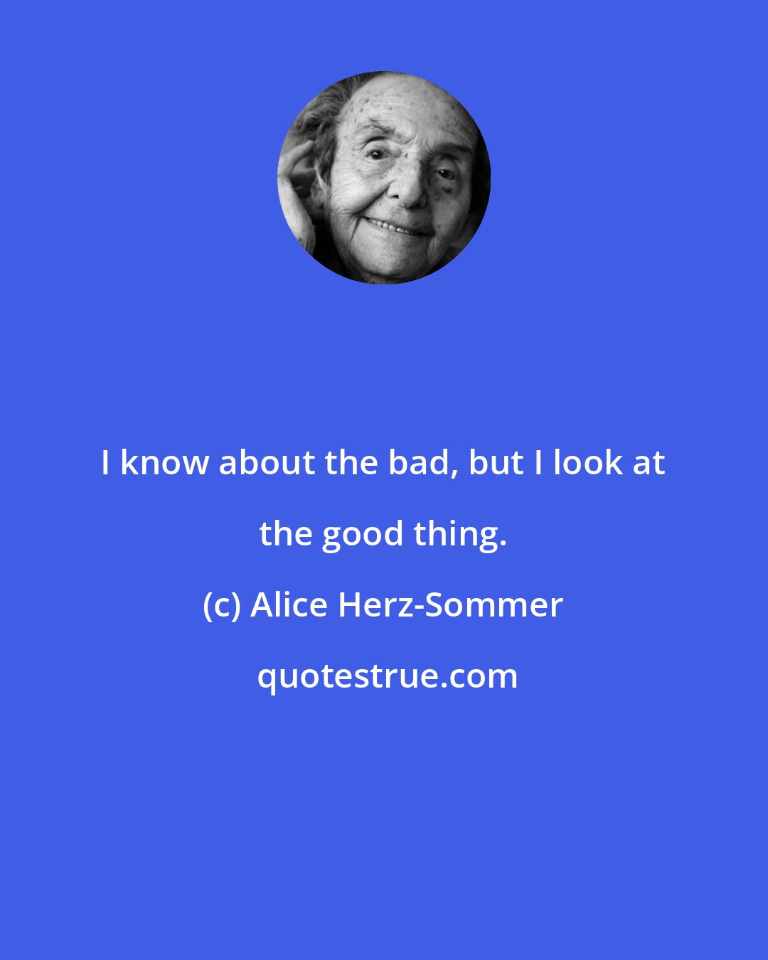 Alice Herz-Sommer: I know about the bad, but I look at the good thing.