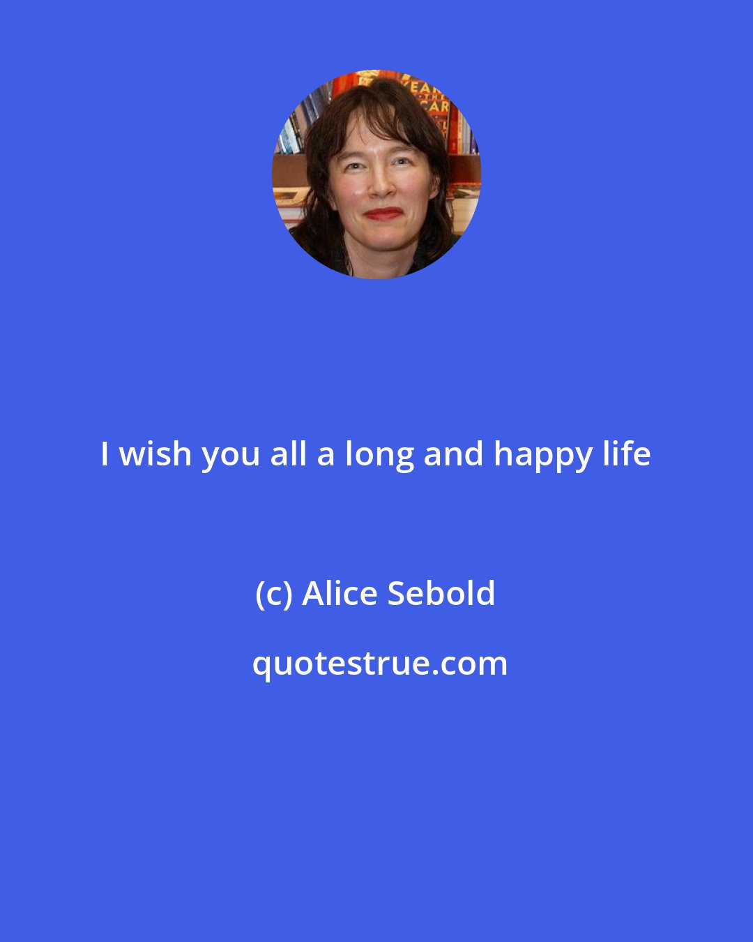 Alice Sebold: I wish you all a long and happy life