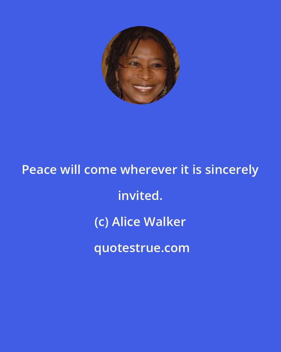 Alice Walker: Peace will come wherever it is sincerely invited.
