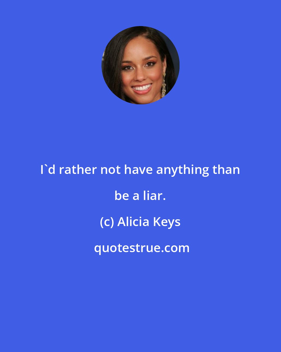 Alicia Keys: I'd rather not have anything than be a liar.