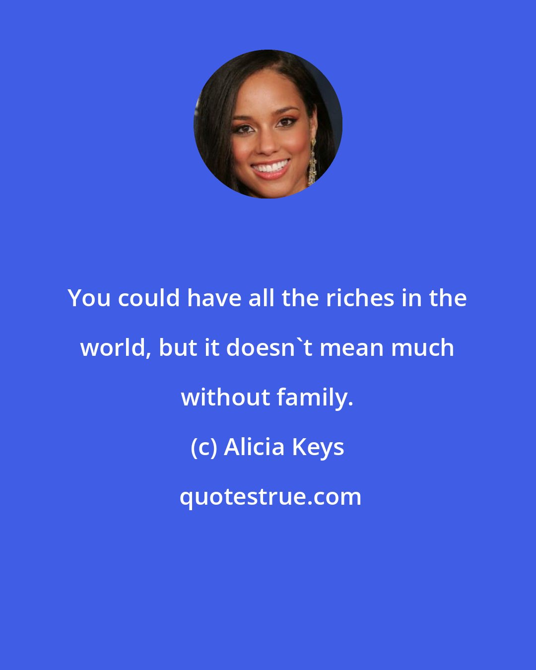 Alicia Keys: You could have all the riches in the world, but it doesn't mean much without family.