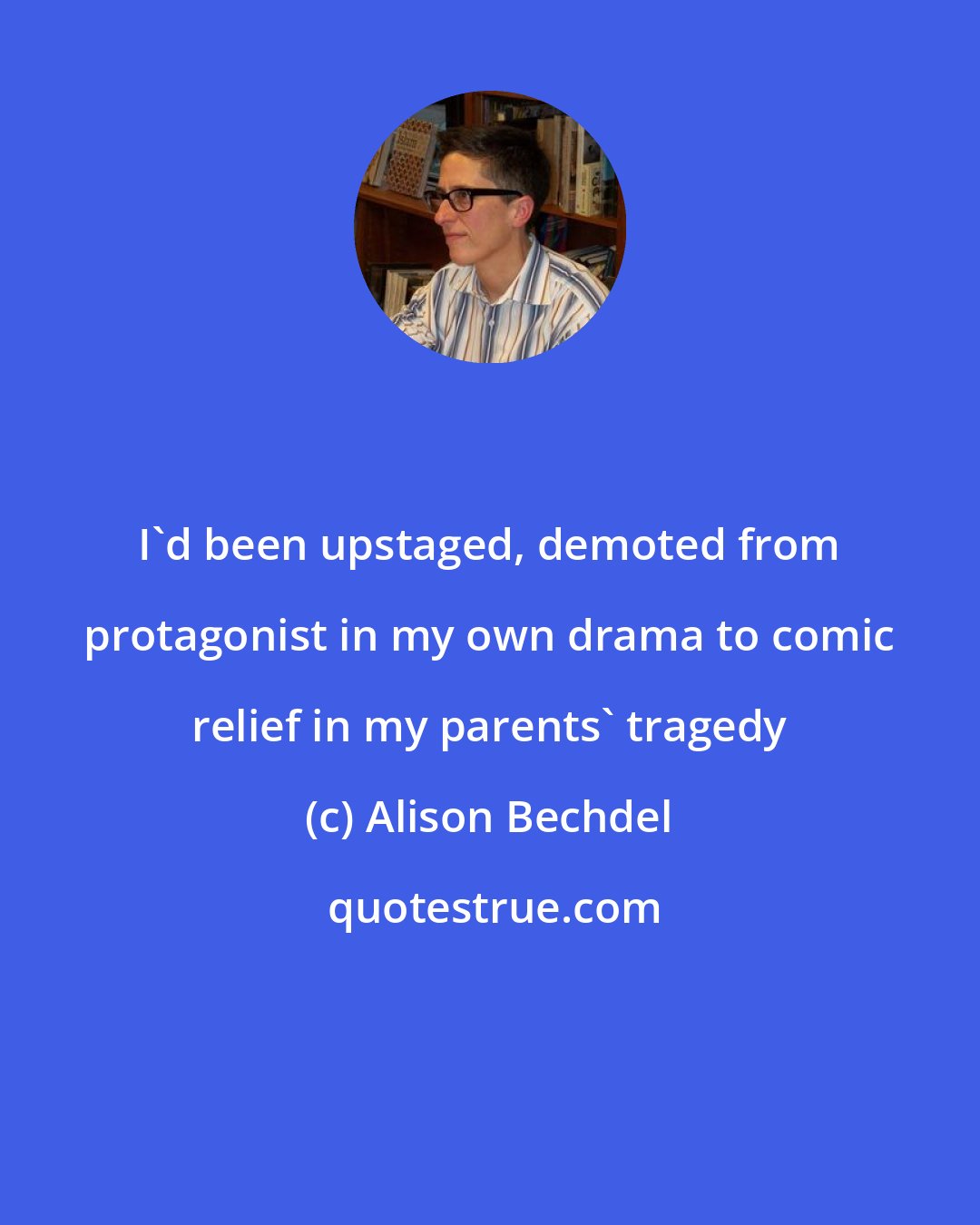 Alison Bechdel: I'd been upstaged, demoted from protagonist in my own drama to comic relief in my parents' tragedy