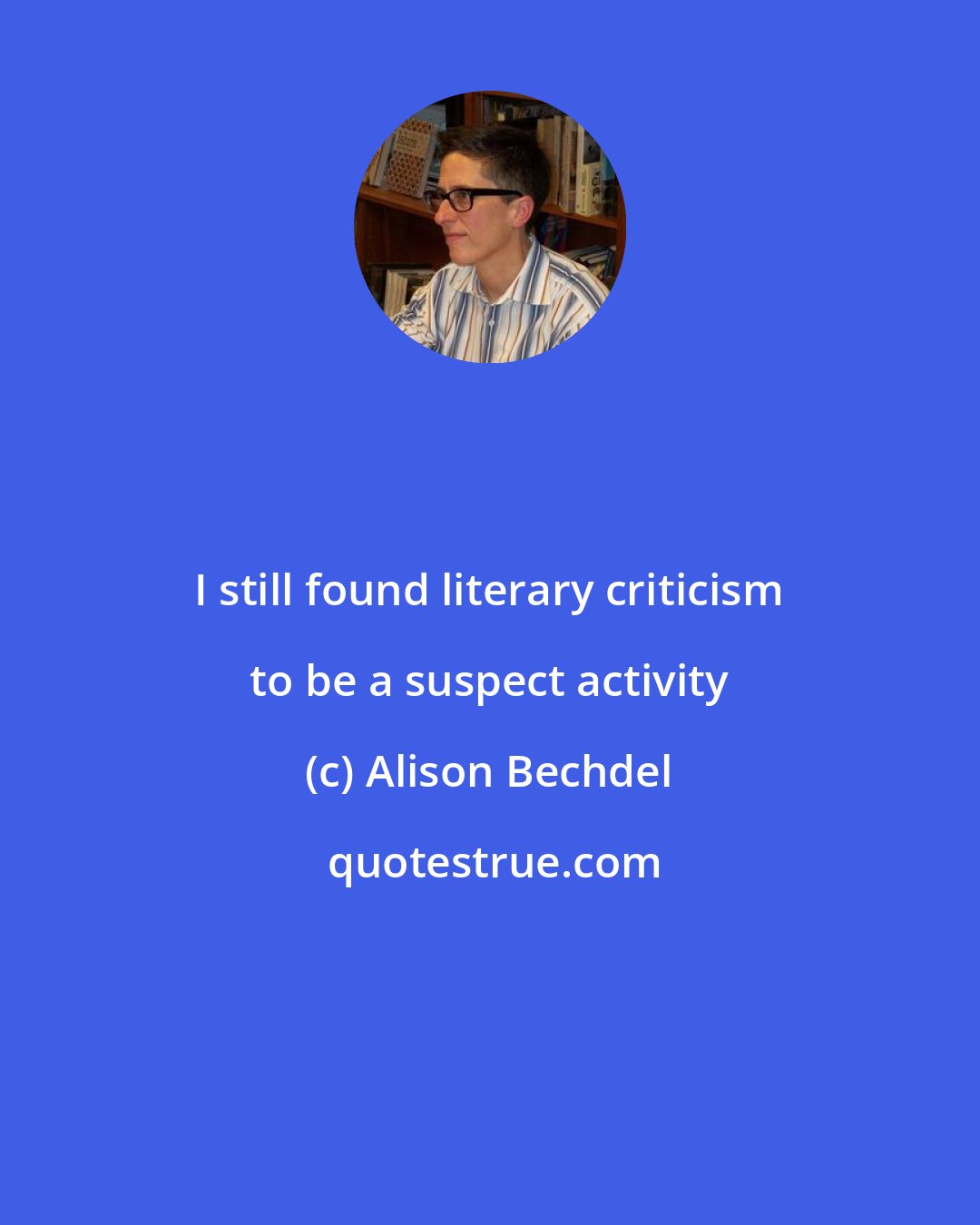 Alison Bechdel: I still found literary criticism to be a suspect activity