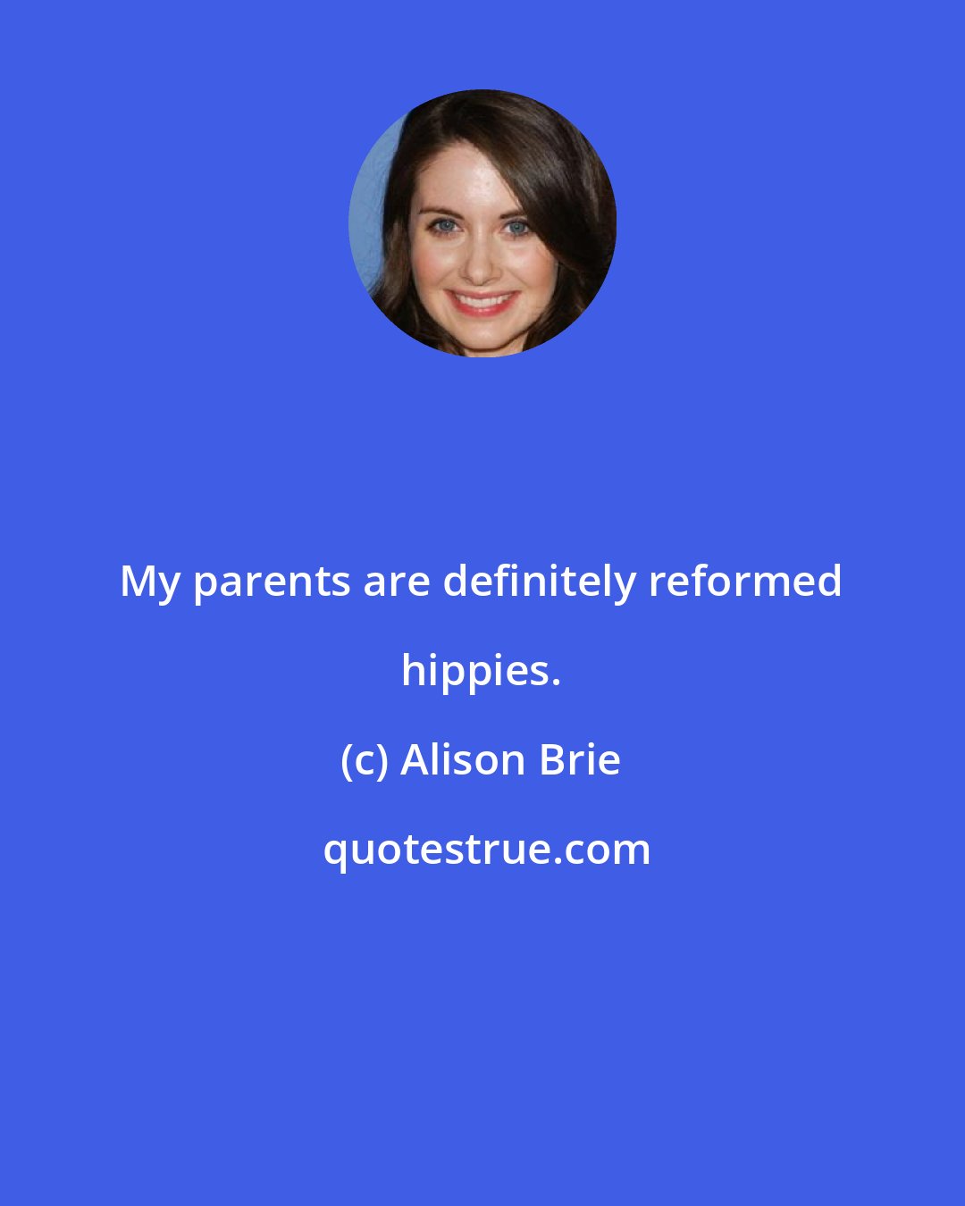 Alison Brie: My parents are definitely reformed hippies.