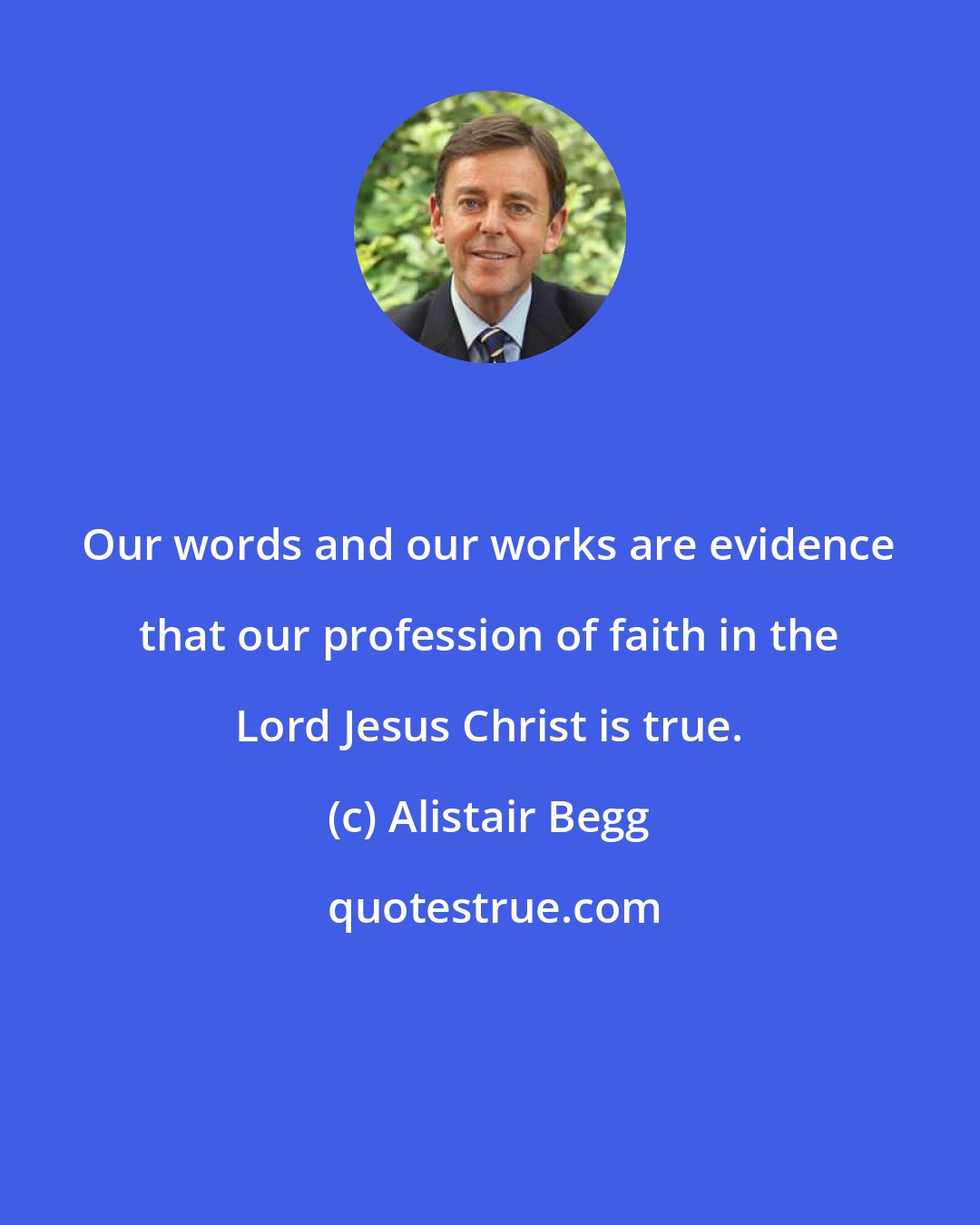 Alistair Begg: Our words and our works are evidence that our profession of faith in the Lord Jesus Christ is true.