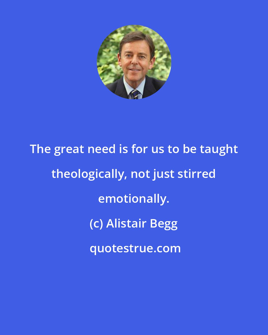 Alistair Begg: The great need is for us to be taught theologically, not just stirred emotionally.