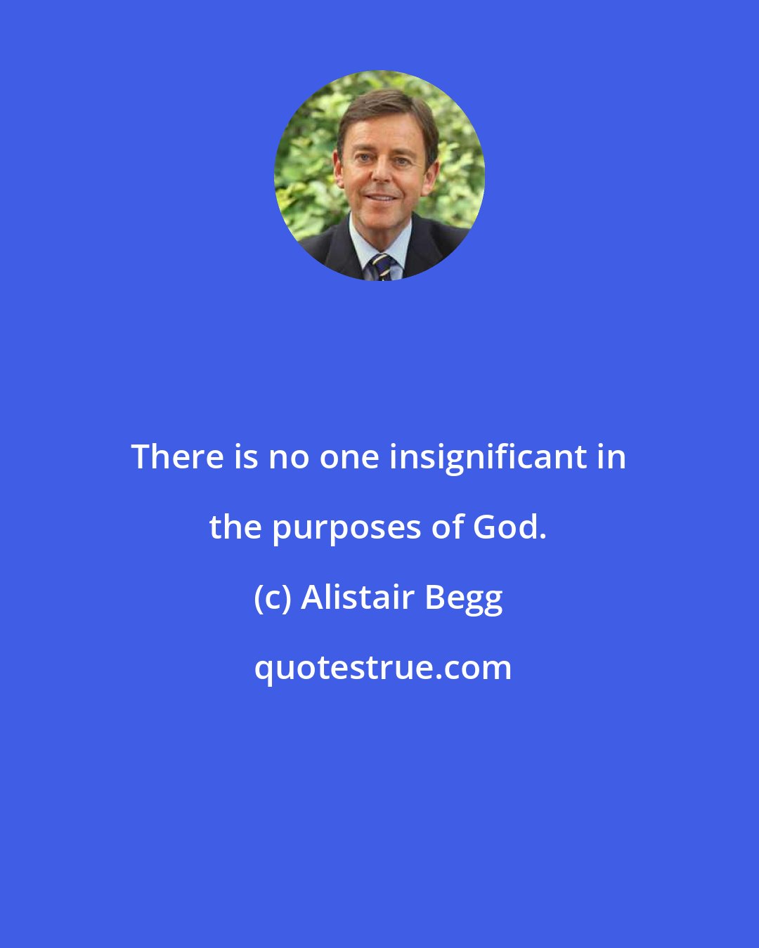 Alistair Begg: There is no one insignificant in the purposes of God.