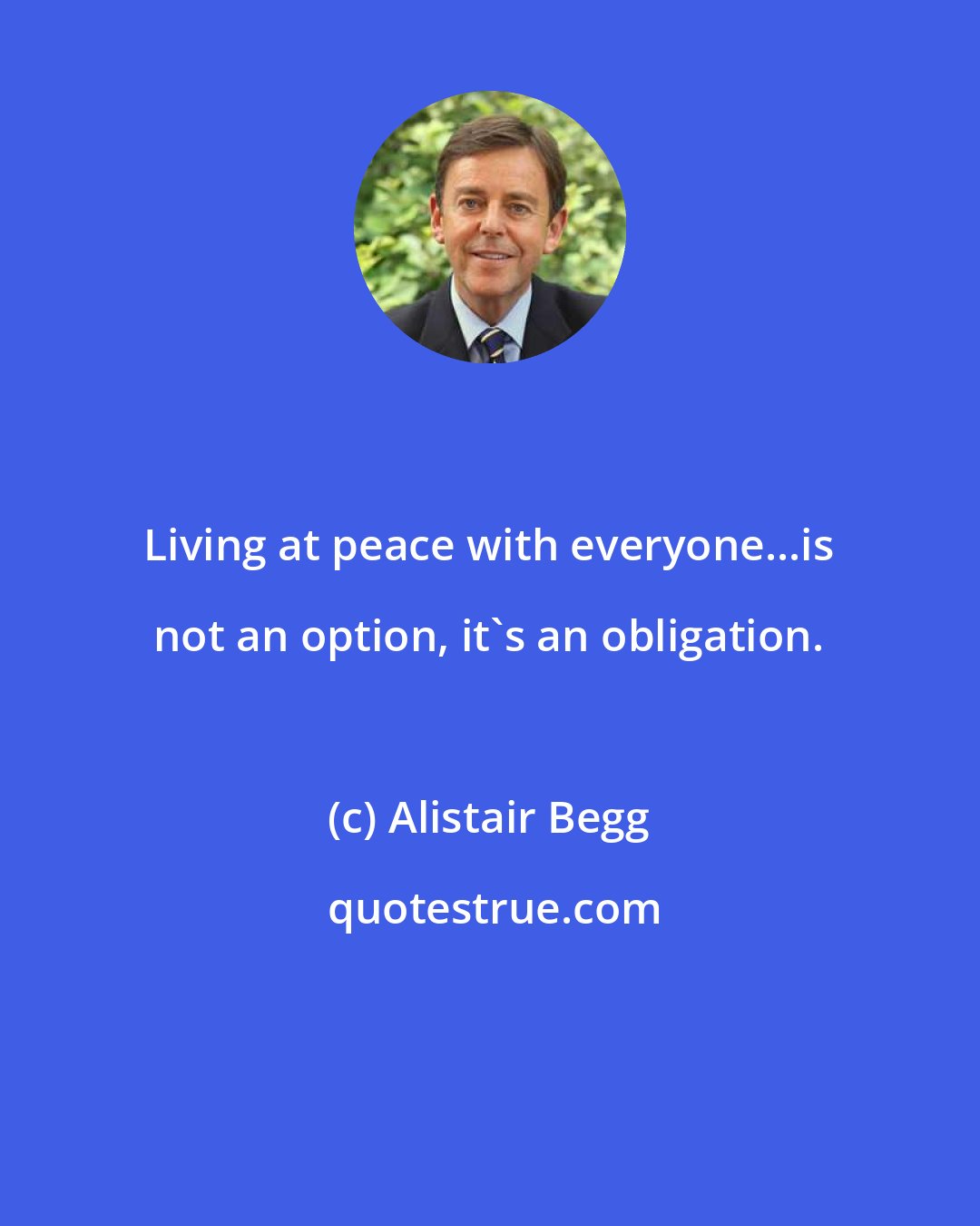 Alistair Begg: Living at peace with everyone...is not an option, it's an obligation.