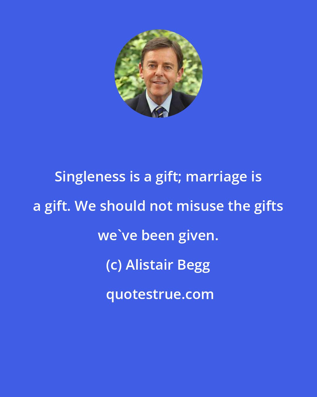 Alistair Begg: Singleness is a gift; marriage is a gift. We should not misuse the gifts we've been given.