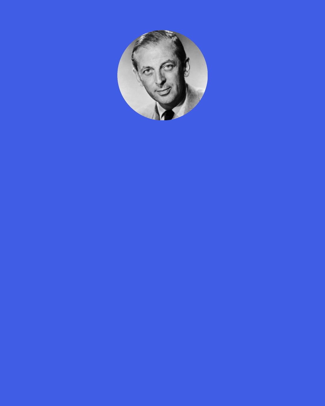 Alistair Cooke: When television came roaring in after the war (World War II) they did a little school survey asking children which they preferred and why - television or radio. And there was this 7-year-old boy who said he preferred radio "because the pictures were better.