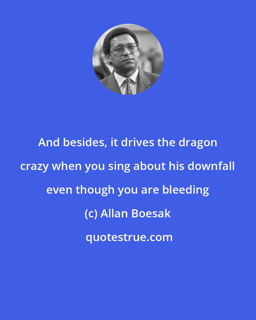 Allan Boesak: And besides, it drives the dragon crazy when you sing about his downfall even though you are bleeding