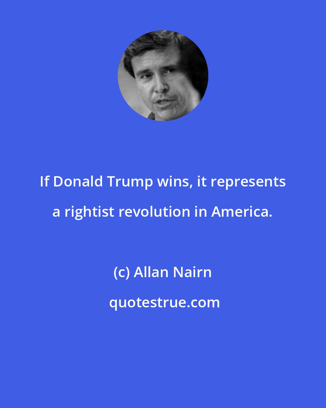 Allan Nairn: If Donald Trump wins, it represents a rightist revolution in America.