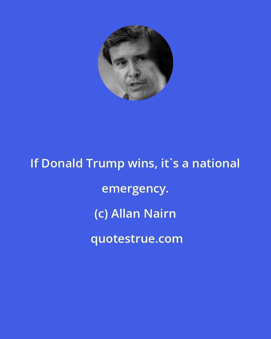 Allan Nairn: If Donald Trump wins, it's a national emergency.