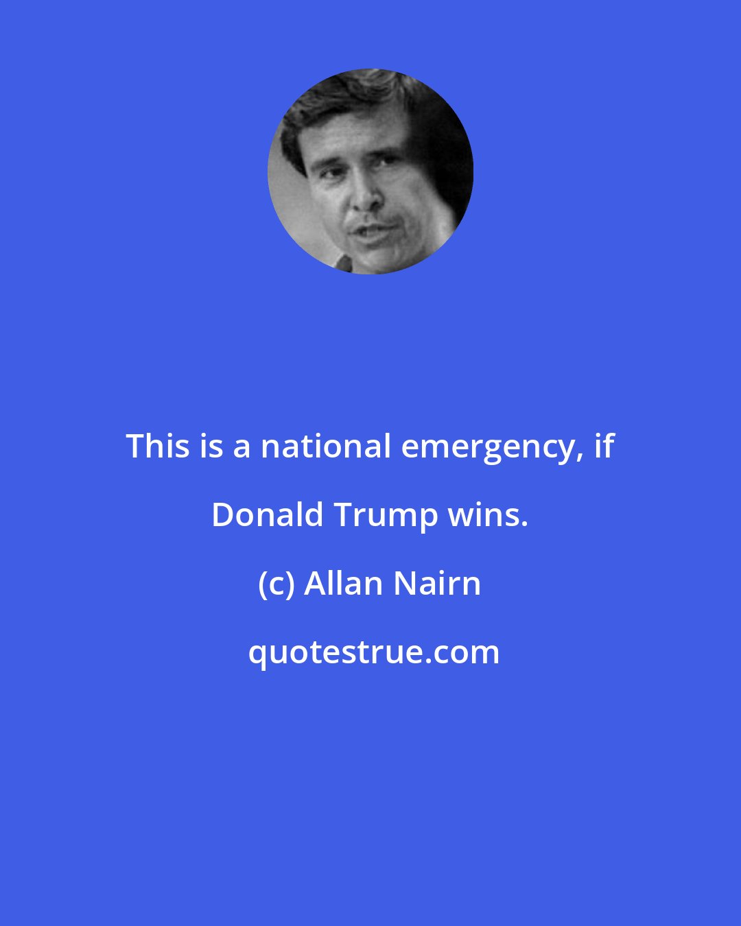 Allan Nairn: This is a national emergency, if Donald Trump wins.