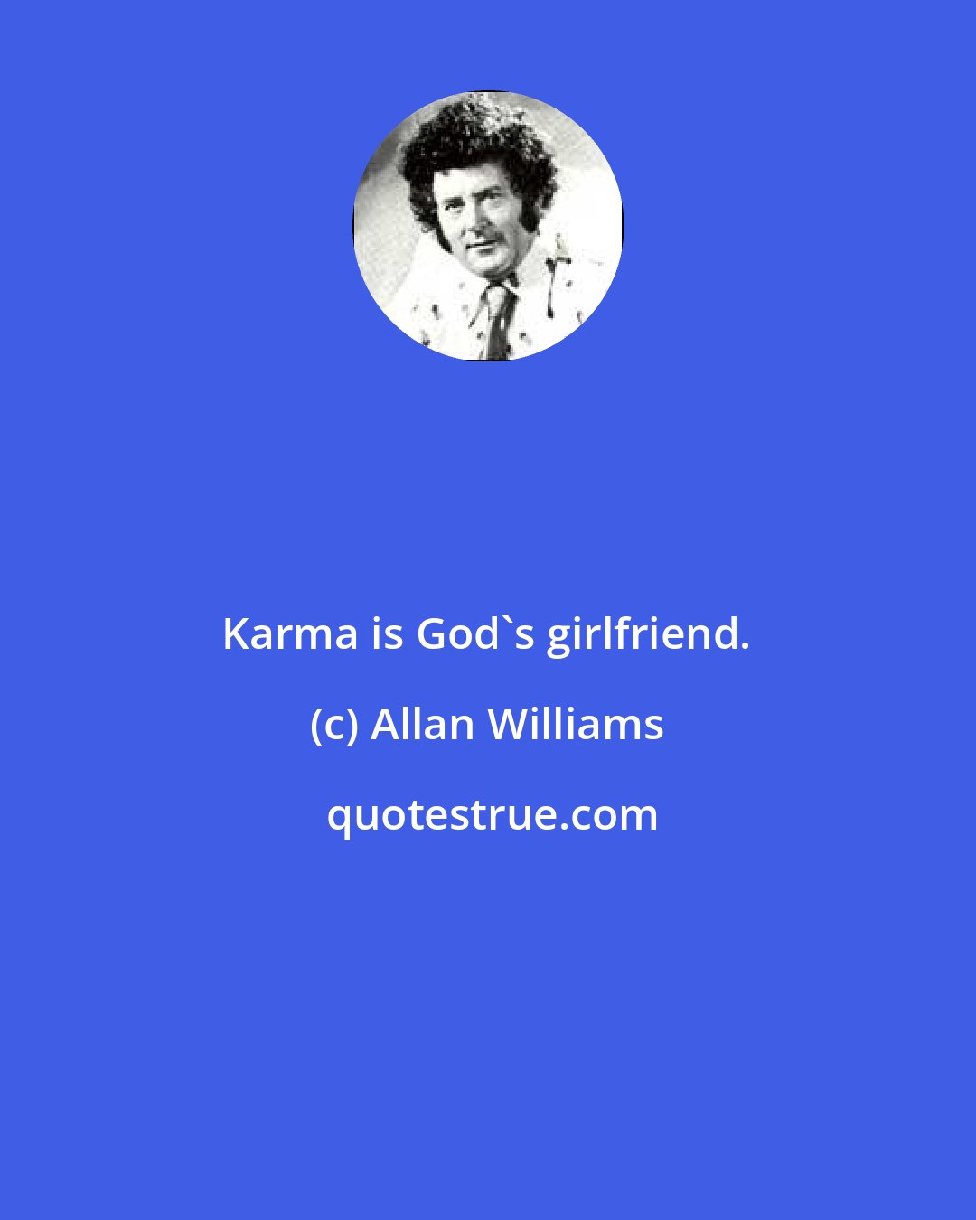 Allan Williams: Karma is God's girlfriend.