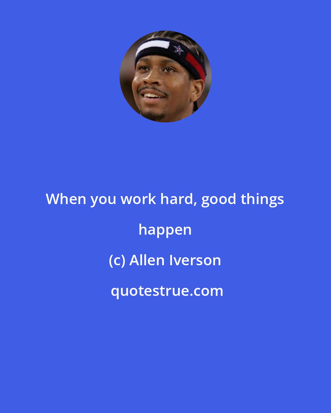 Allen Iverson: When you work hard, good things happen