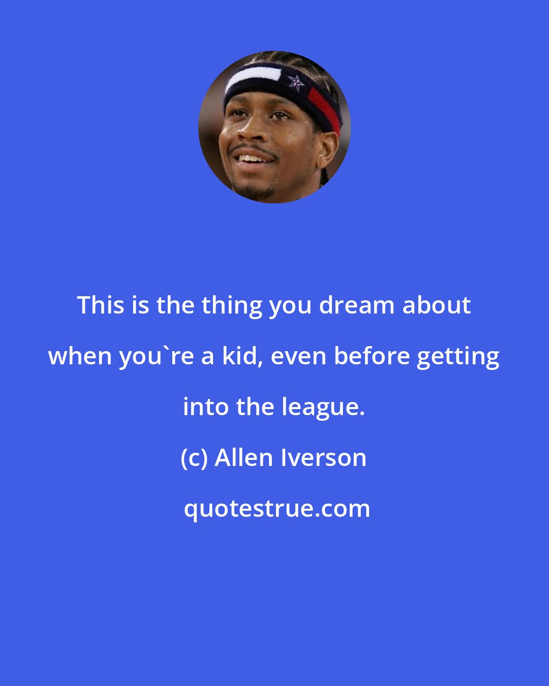 Allen Iverson: This is the thing you dream about when you're a kid, even before getting into the league.