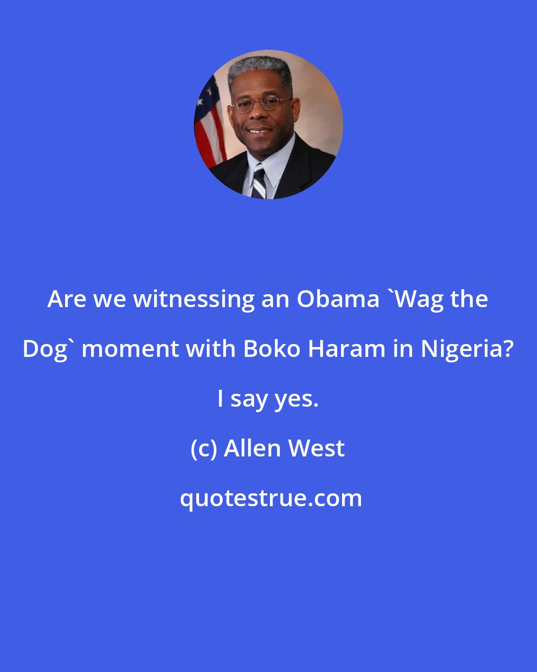 Allen West: Are we witnessing an Obama 'Wag the Dog' moment with Boko Haram in Nigeria? I say yes.