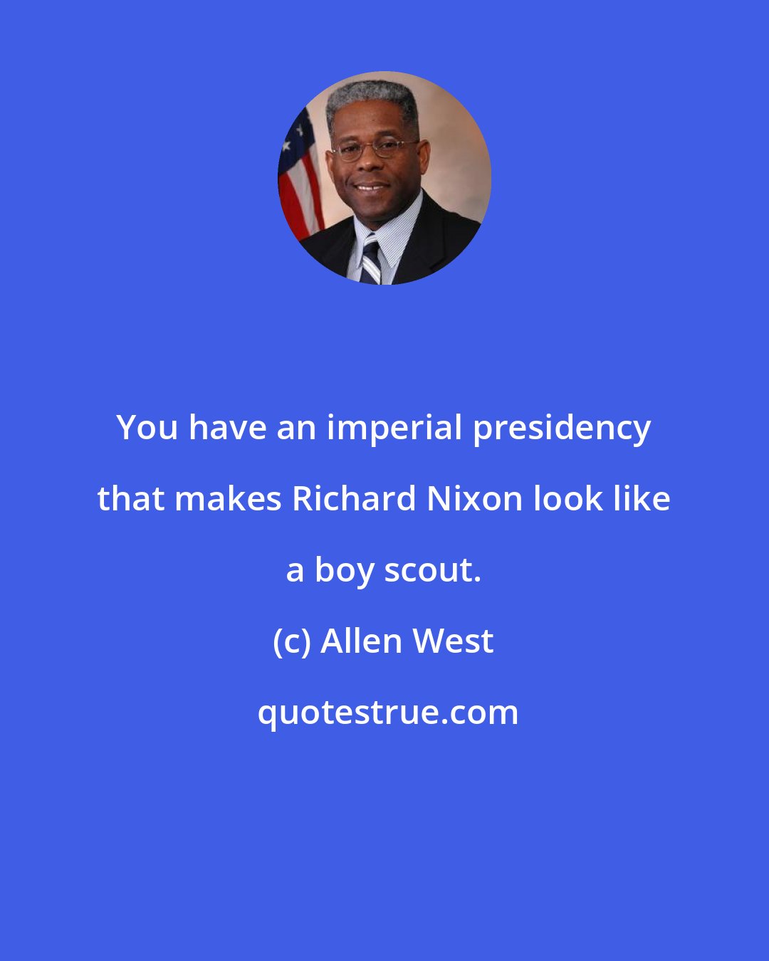 Allen West: You have an imperial presidency that makes Richard Nixon look like a boy scout.