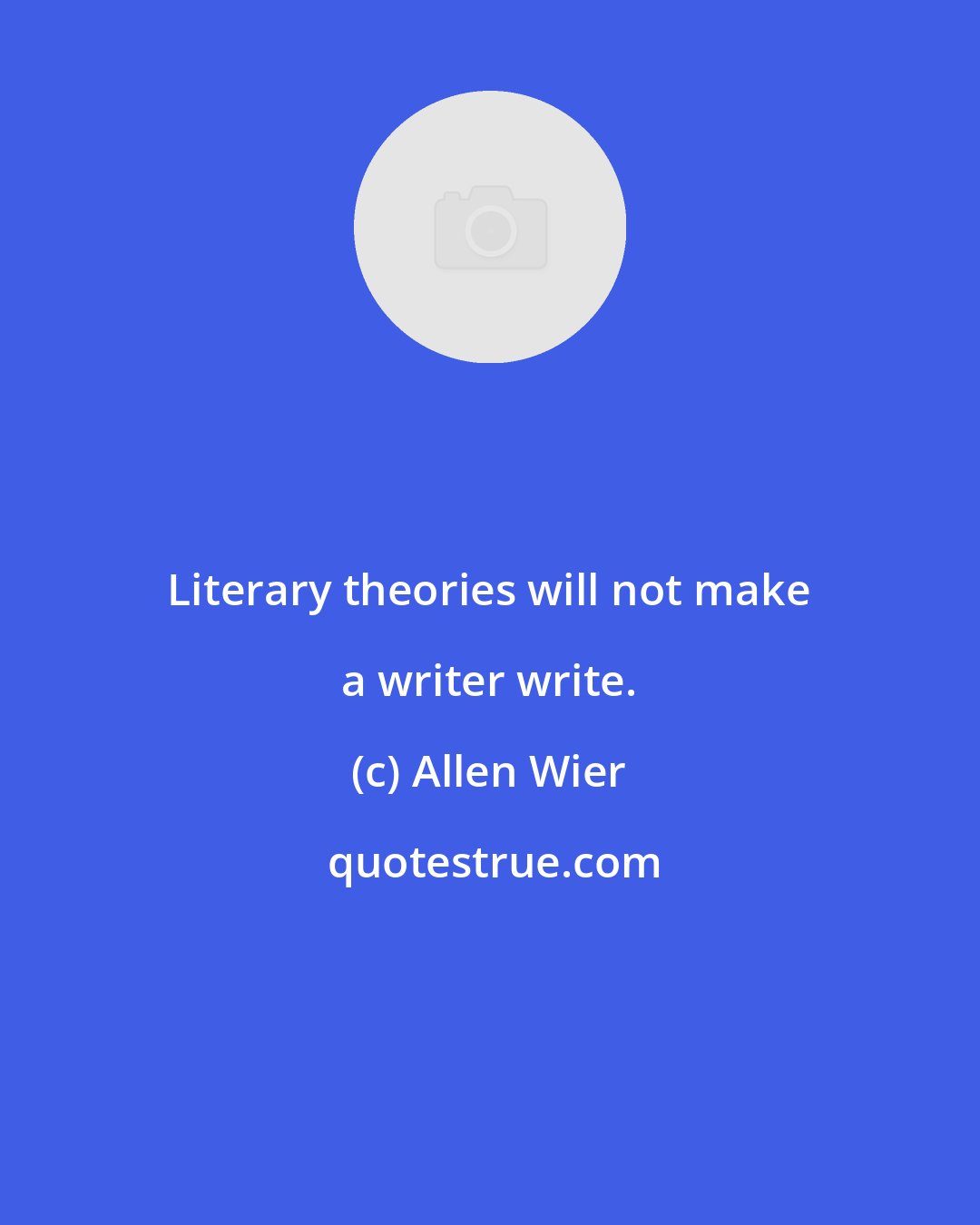 Allen Wier: Literary theories will not make a writer write.