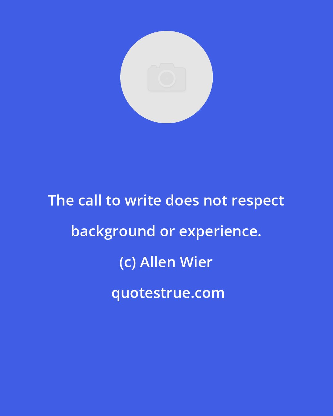 Allen Wier: The call to write does not respect background or experience.