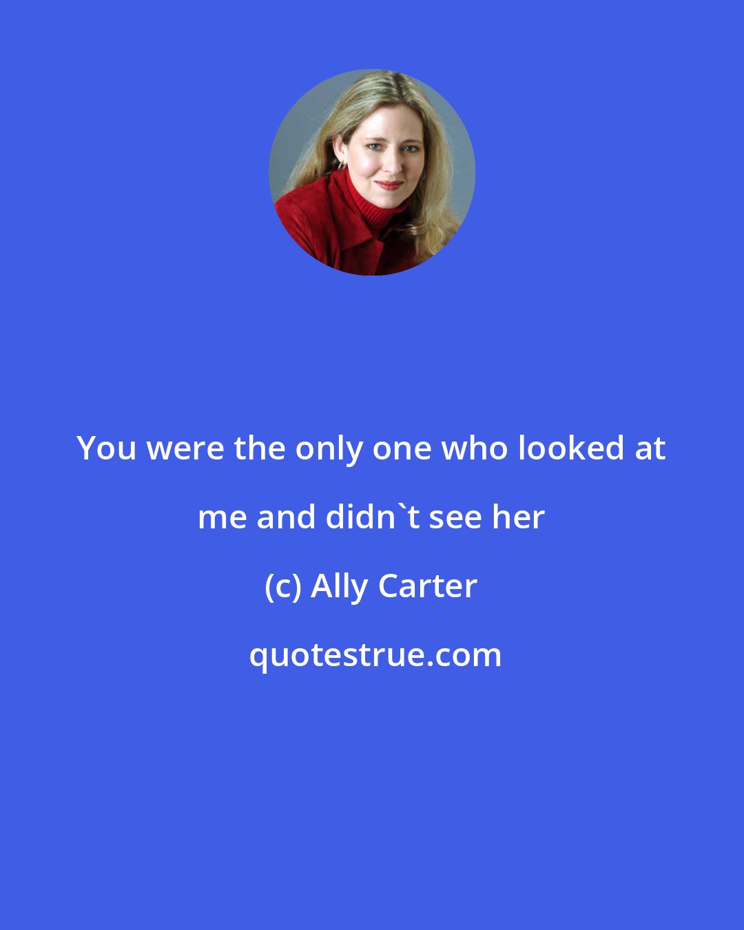 Ally Carter: You were the only one who looked at me and didn't see her