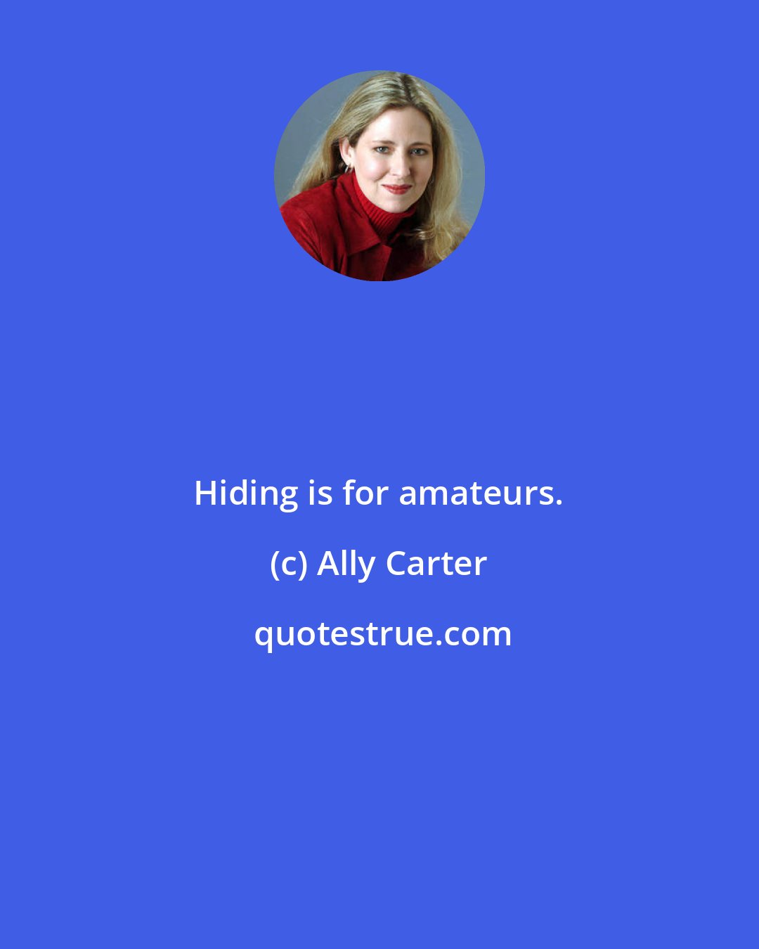 Ally Carter: Hiding is for amateurs.