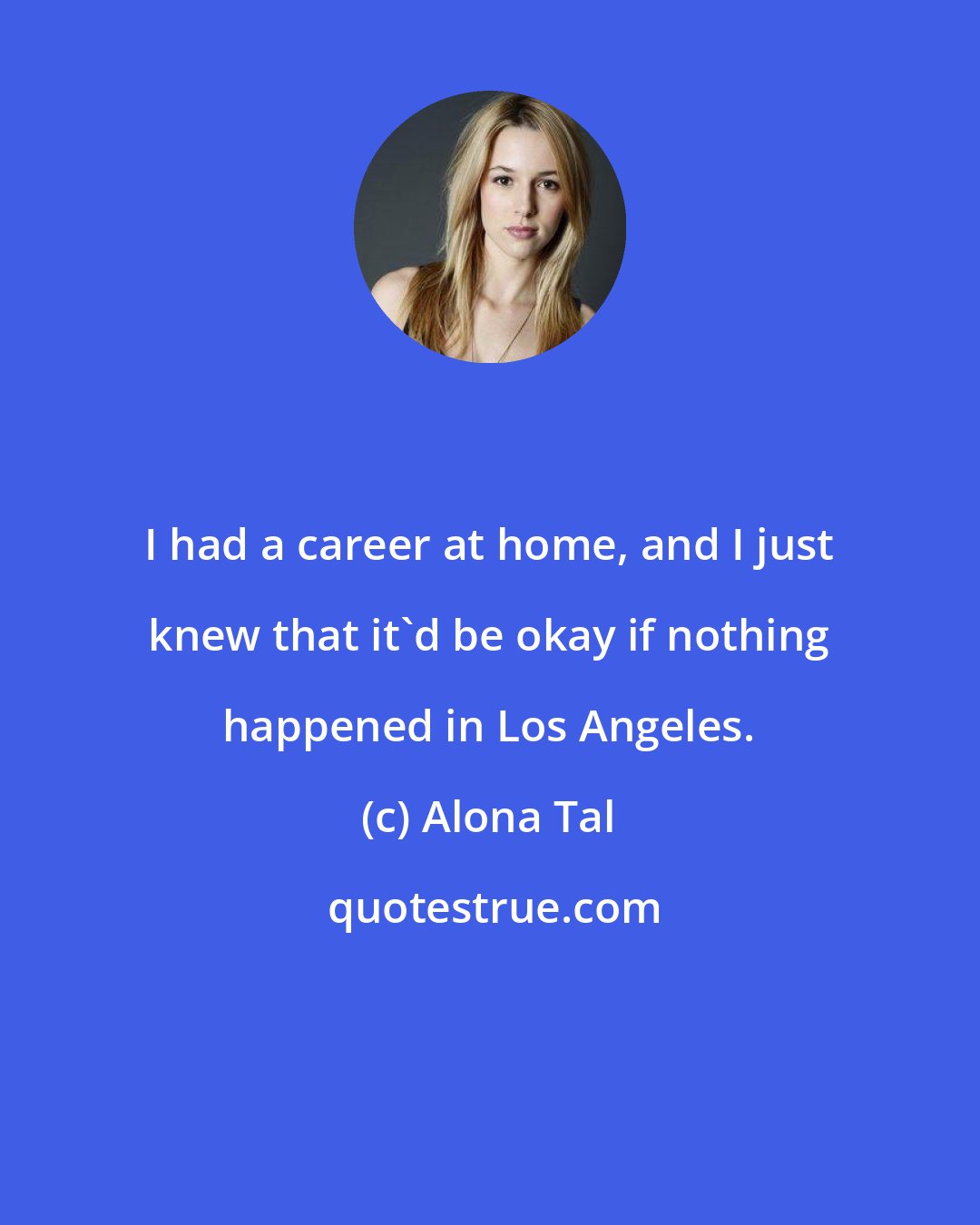 Alona Tal: I had a career at home, and I just knew that it'd be okay if nothing happened in Los Angeles.