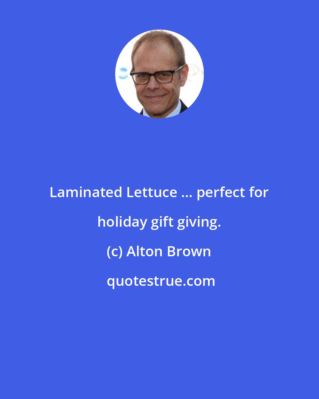 Alton Brown: Laminated Lettuce ... perfect for holiday gift giving.