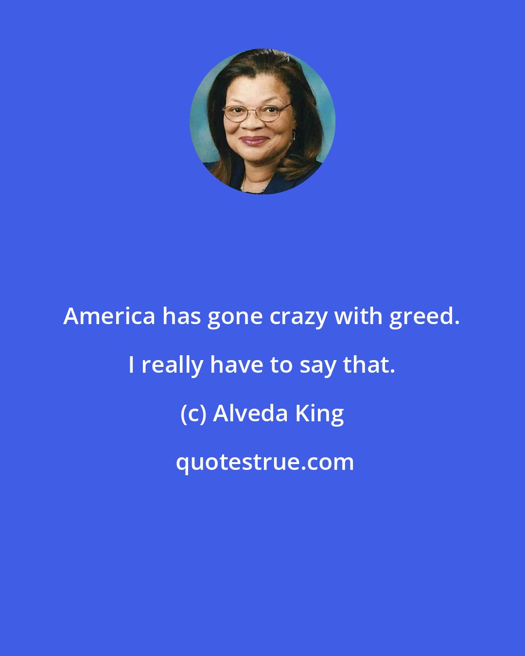 Alveda King: America has gone crazy with greed. I really have to say that.