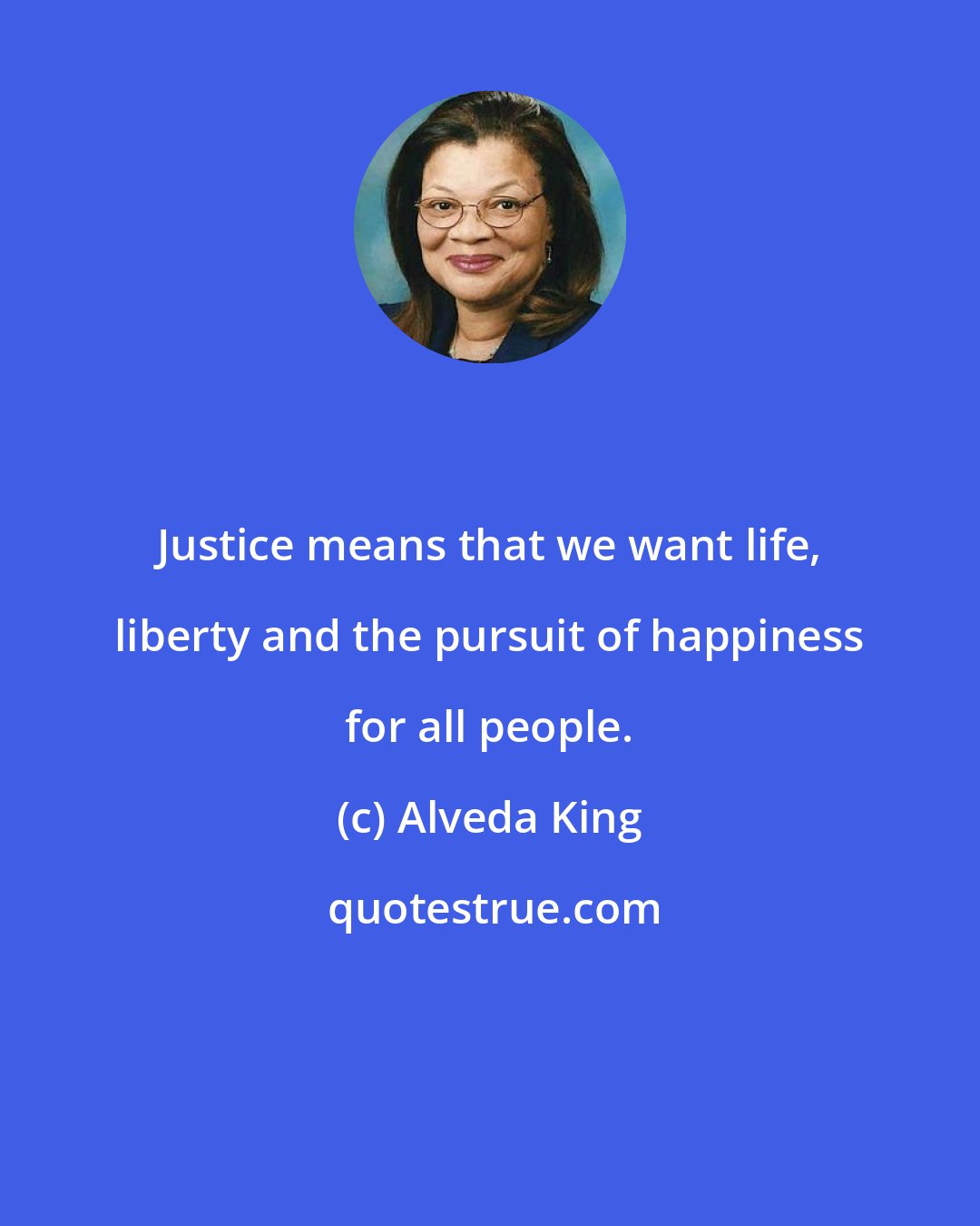 Alveda King: Justice means that we want life, liberty and the pursuit of happiness for all people.