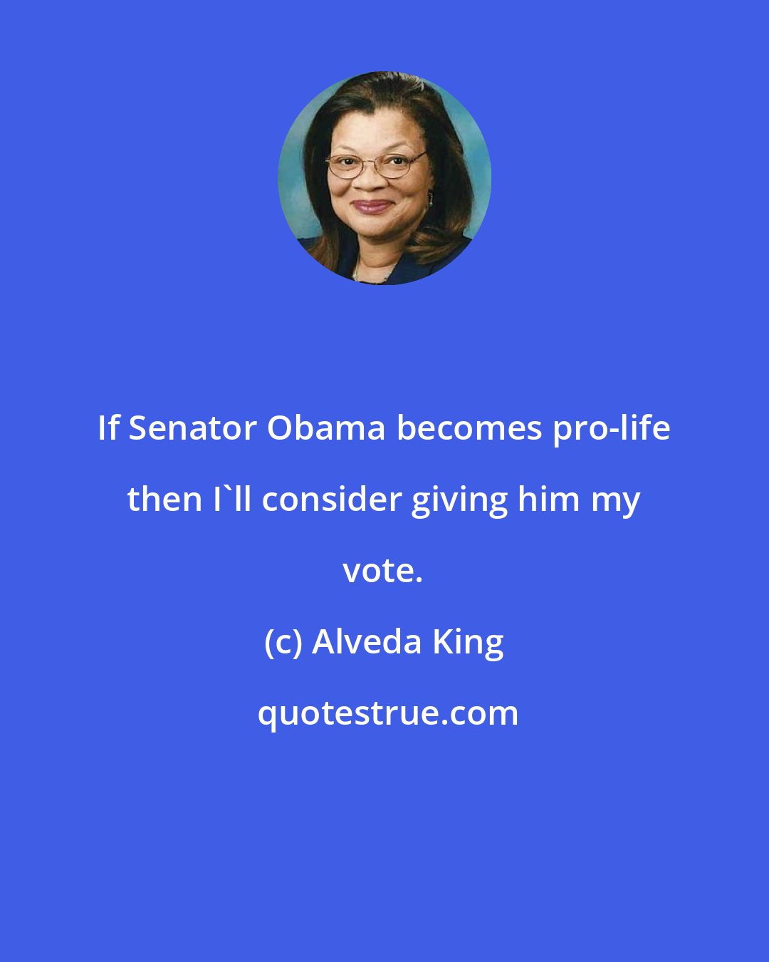 Alveda King: If Senator Obama becomes pro-life then I'll consider giving him my vote.