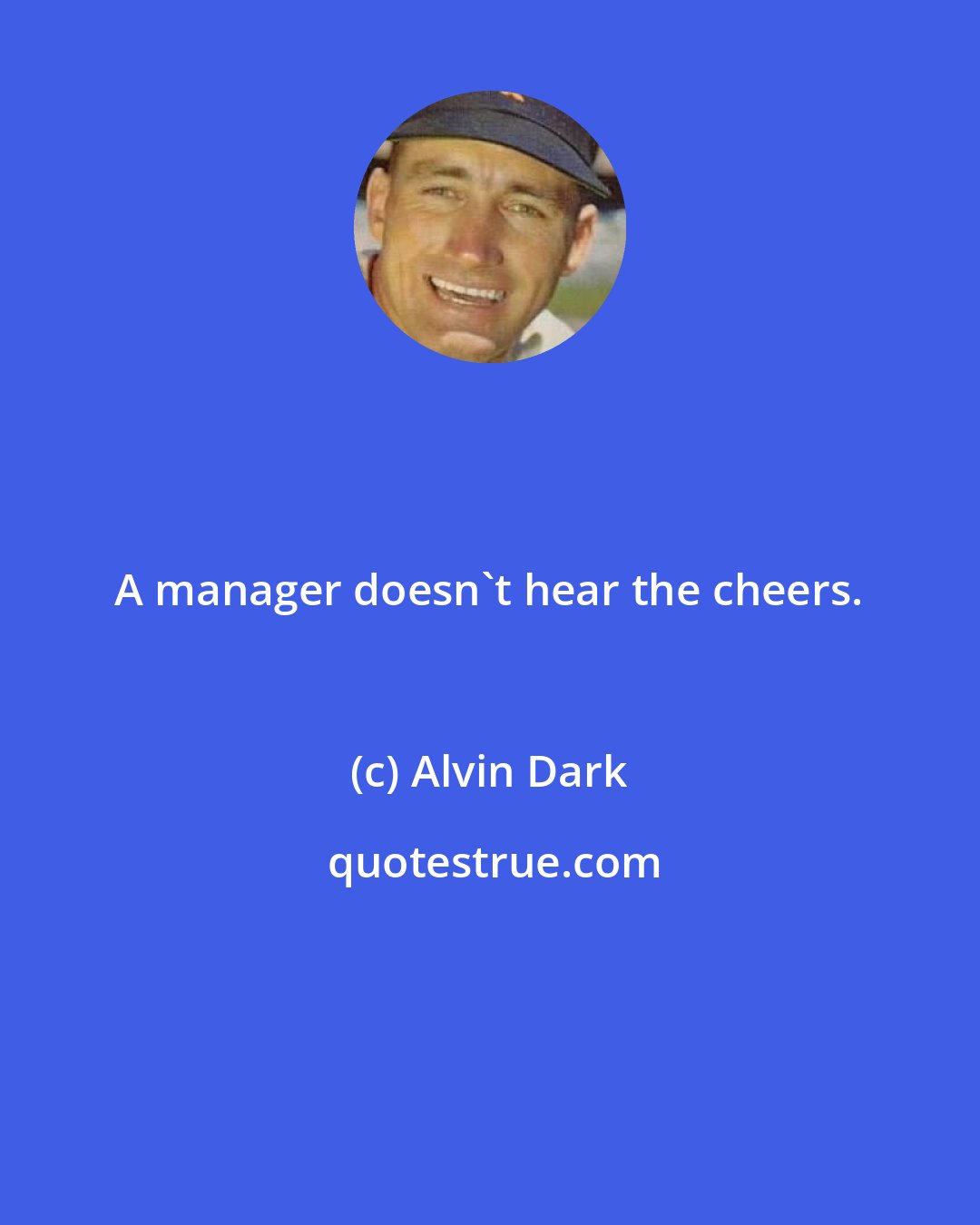 Alvin Dark: A manager doesn't hear the cheers.