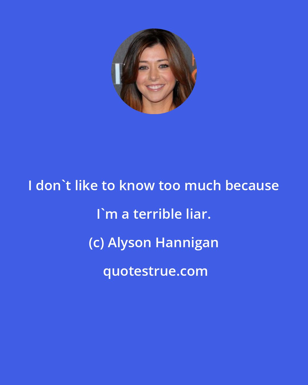 Alyson Hannigan: I don't like to know too much because I'm a terrible liar.