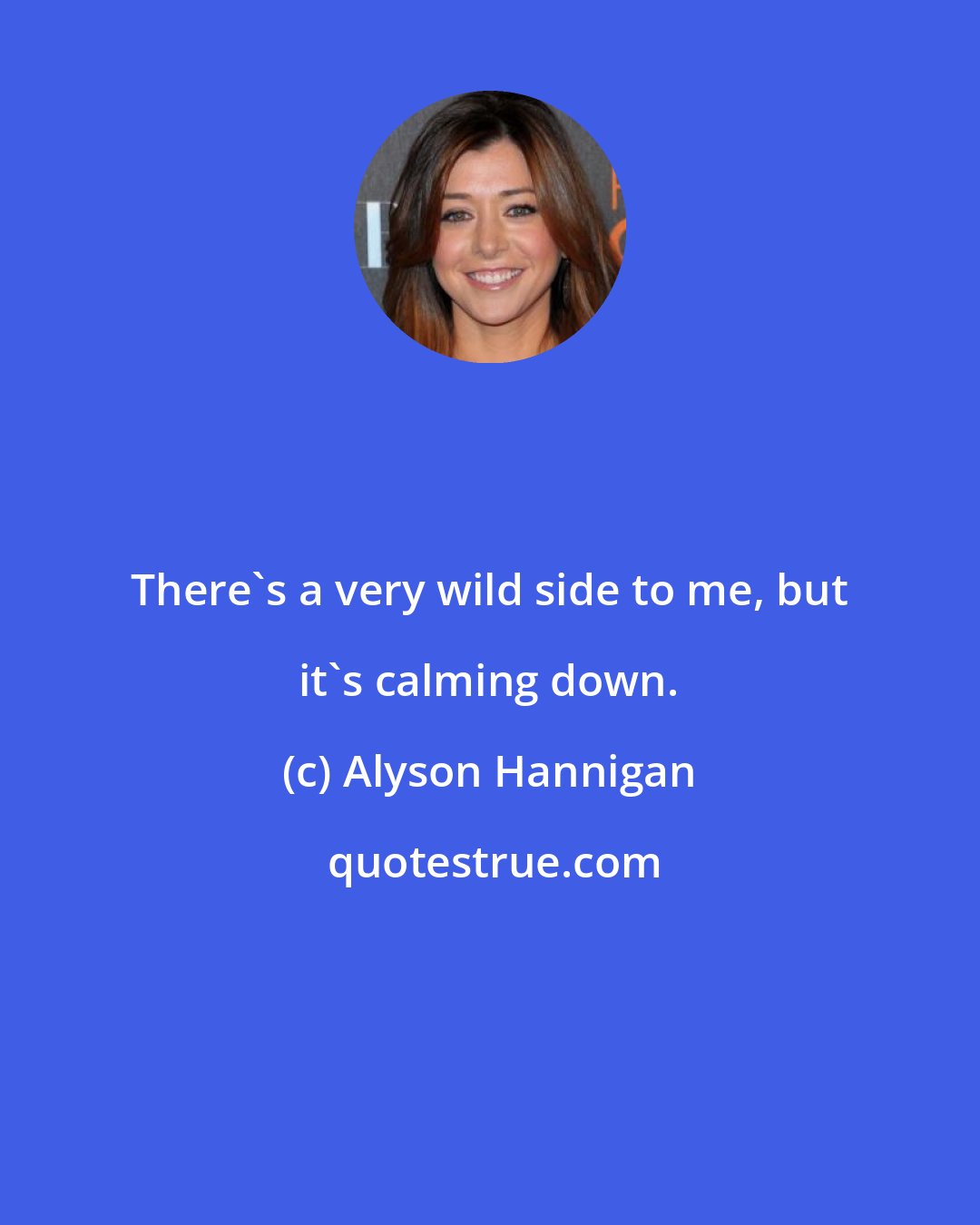 Alyson Hannigan: There's a very wild side to me, but it's calming down.