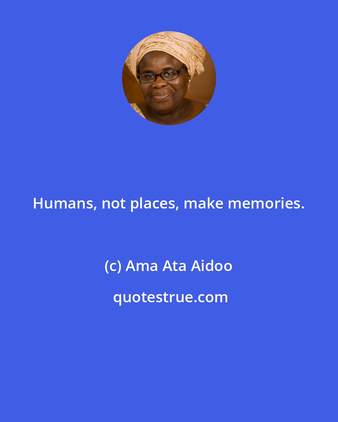 Ama Ata Aidoo: Humans, not places, make memories.