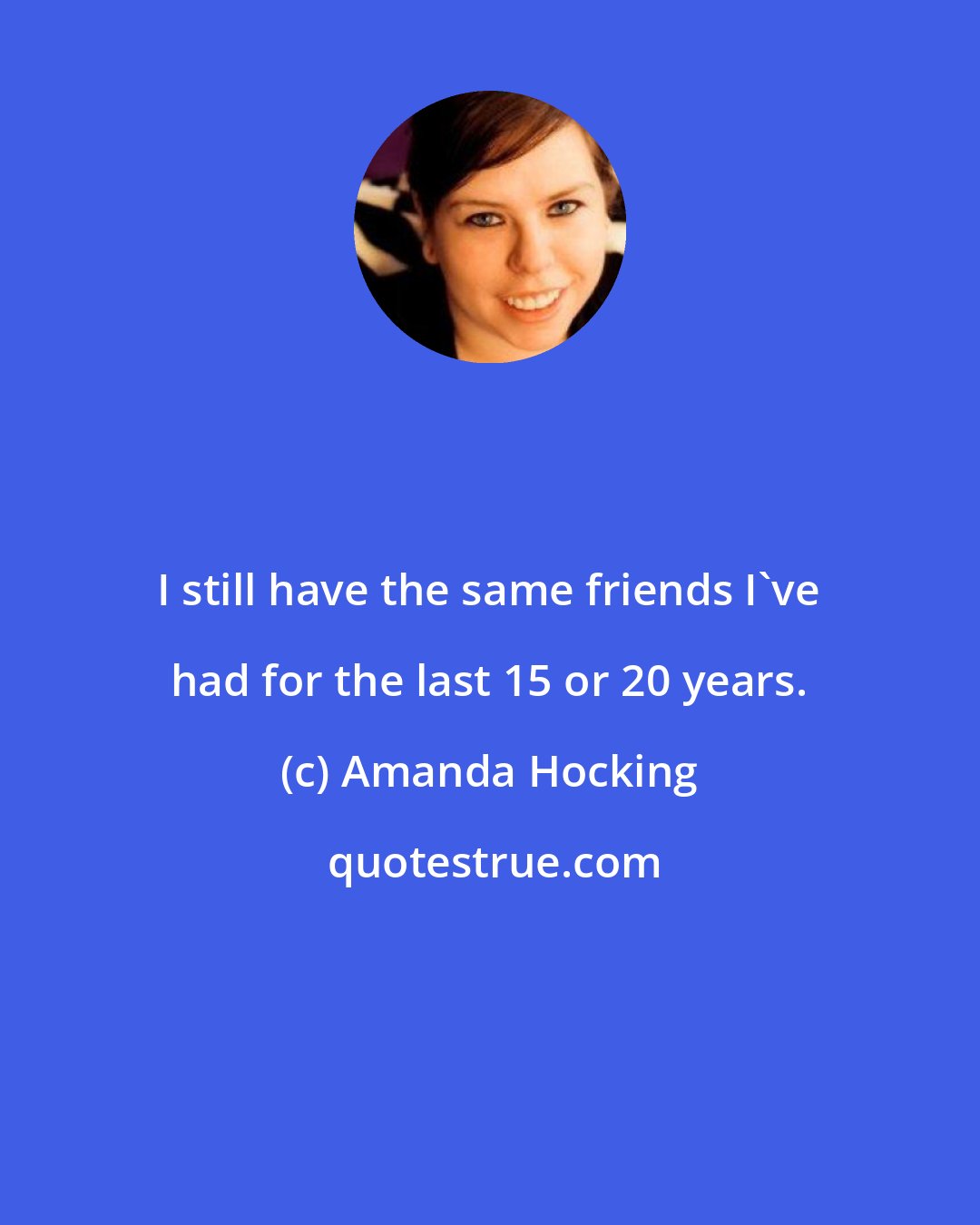 Amanda Hocking: I still have the same friends I've had for the last 15 or 20 years.