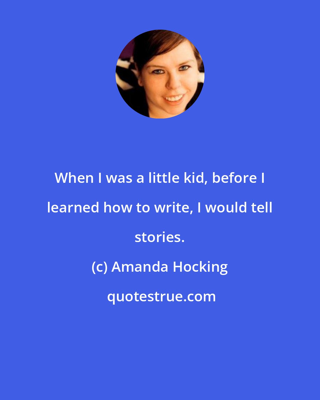 Amanda Hocking: When I was a little kid, before I learned how to write, I would tell stories.